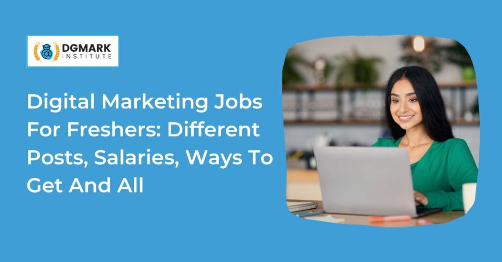 Digital Marketing Jobs For Freshers – Different Posts, Salaries, Ways To Get And All